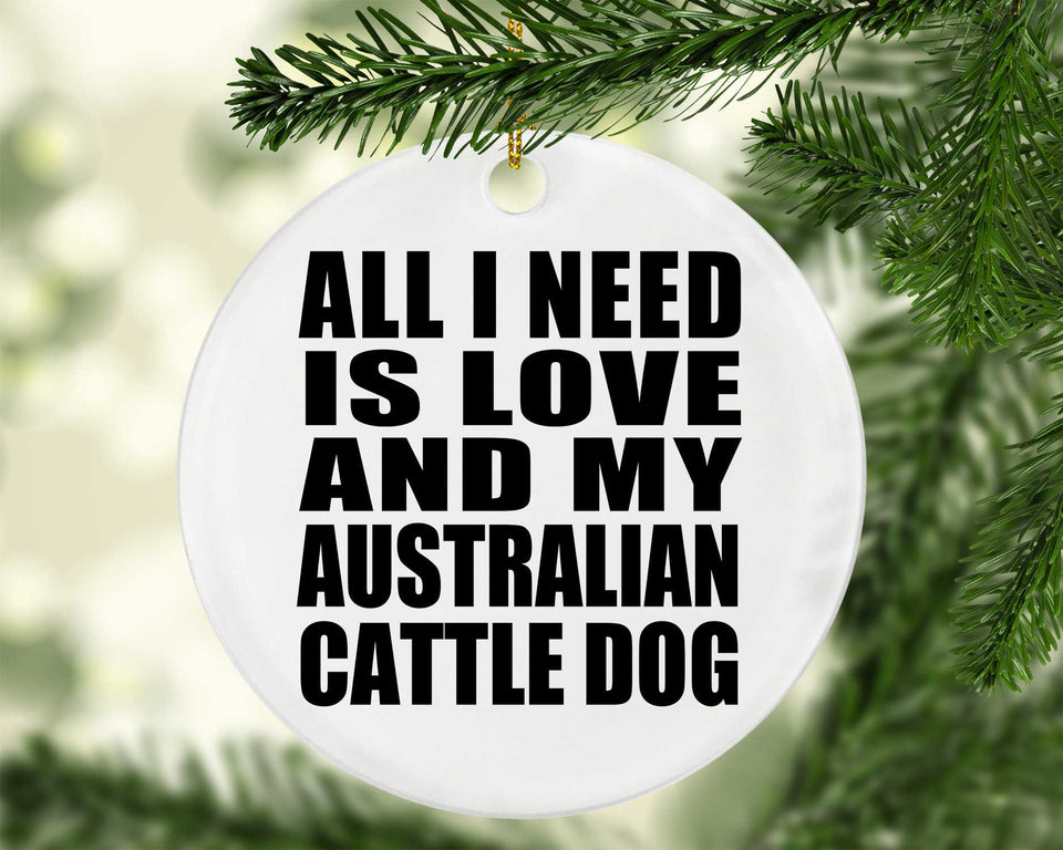 All I Need Is Love And My Australian Cattle Dog - Circle Ornament