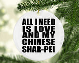 All I Need Is Love And My Chinese Shar-Pei - Circle Ornament