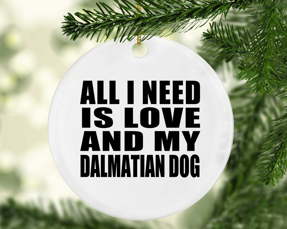 All I Need Is Love And My Dalmatian Dog - Circle Ornament
