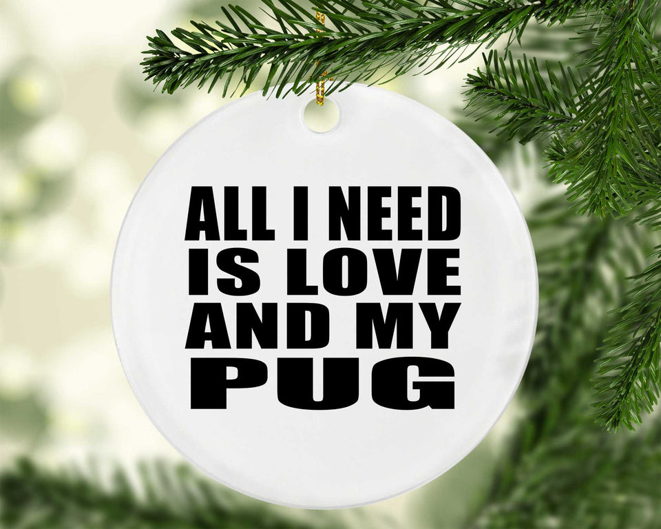 All I Need Is Love And My Pug - Circle Ornament