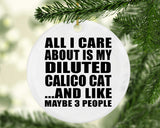 All I Care About Is My Diluted Calico Cat - Circle Ornament