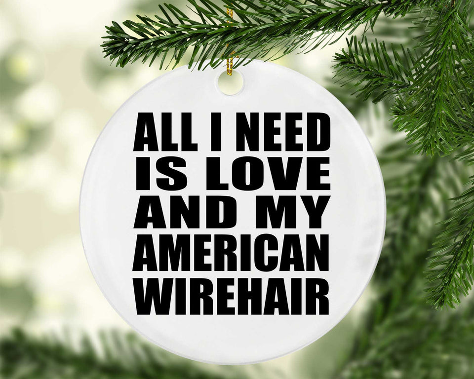 All I Need Is Love And My American Wirehair - Circle Ornament