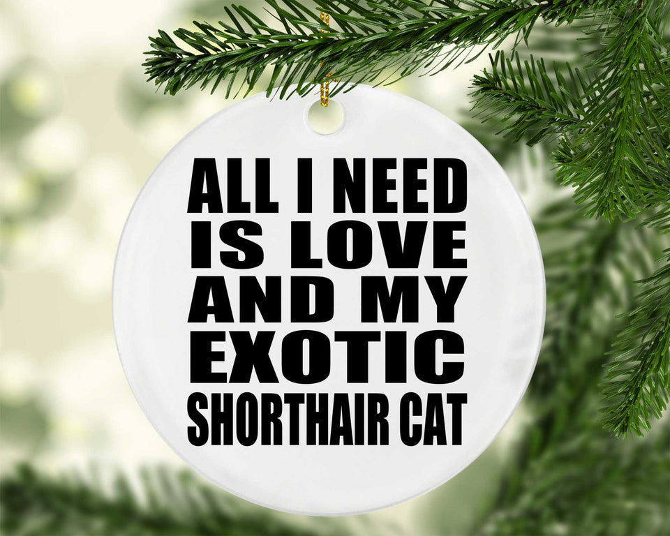 All I Need Is Love And My Exotic Shorthair Cat - Circle Ornament