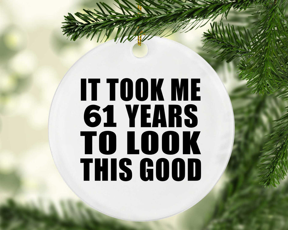 61st Birthday Took Me 61 Years To Look This Good - Circle Ornament