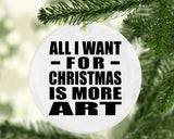 All I Want For Christmas Is More Art - Circle Ornament