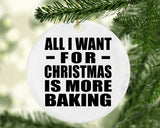 All I Want For Christmas Is More Baking - Circle Ornament