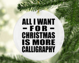 All I Want For Christmas Is More Calligraphy - Circle Ornament