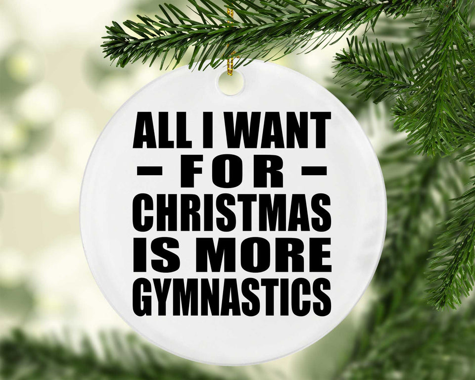 All I Want For Christmas Is More Gymnastics - Circle Ornament