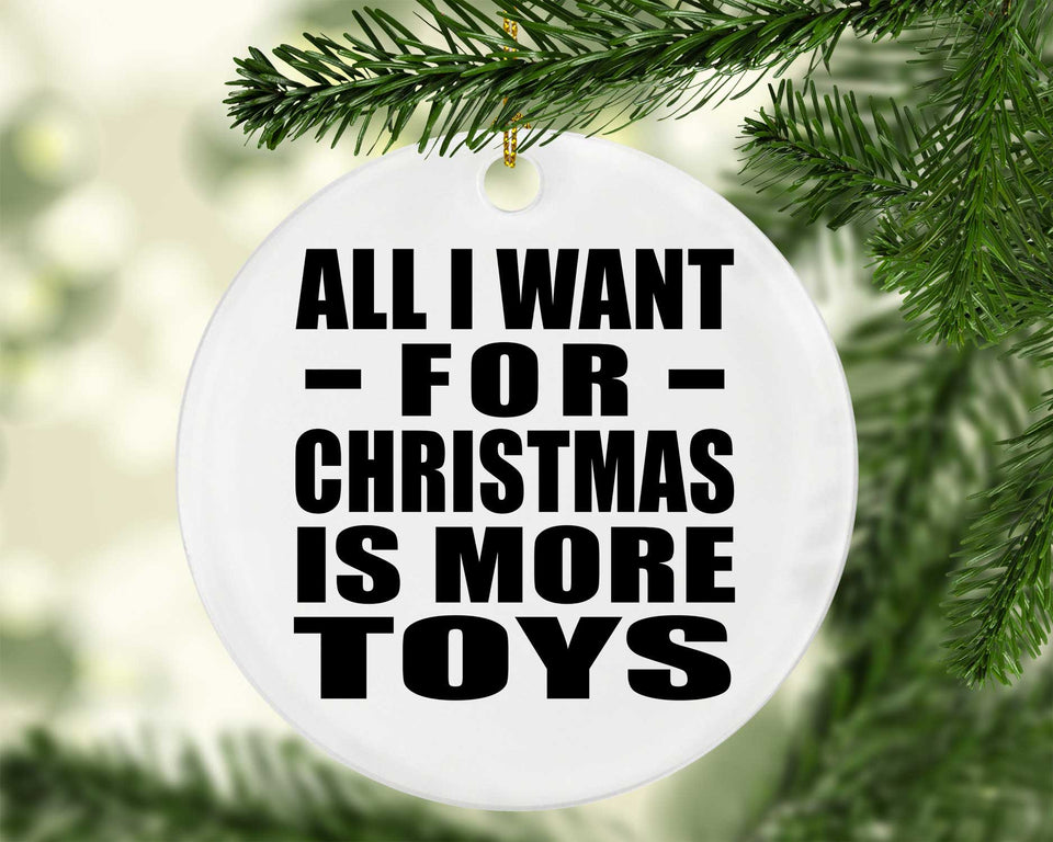 All I Want For Christmas Is More Toys - Circle Ornament