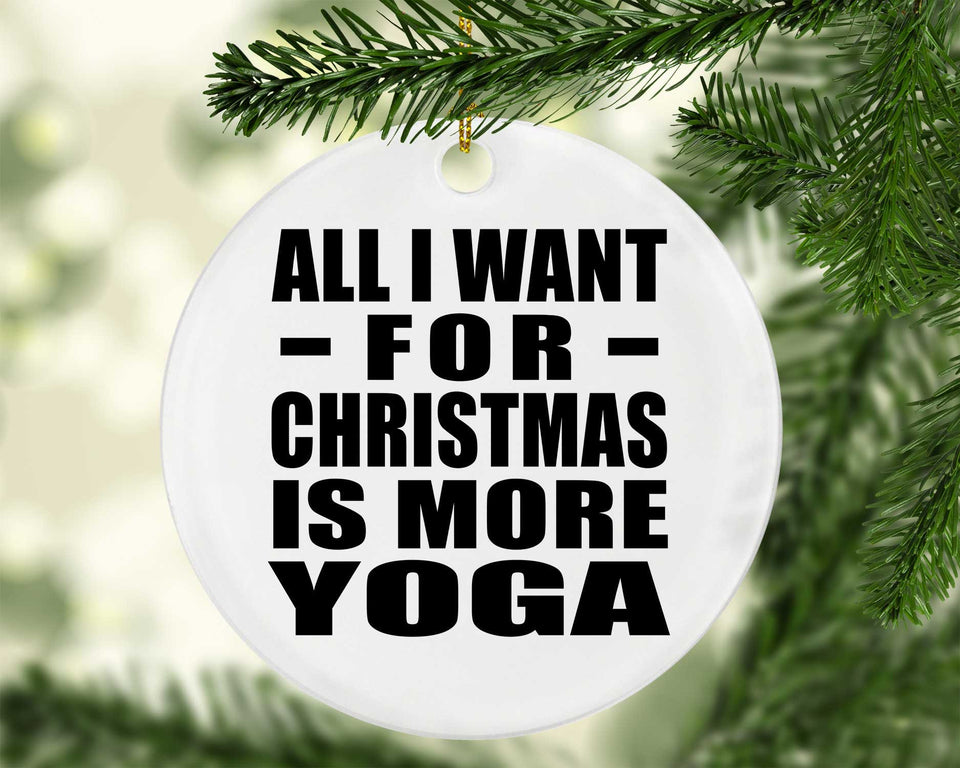 All I Want For Christmas Is More Yoga - Circle Ornament