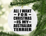 All I Want For Christmas Is My Australian Terrier - Circle Ornament