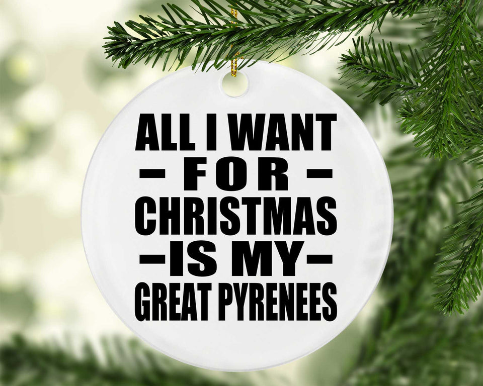 All I Want For Christmas Is My Great Pyrenees - Circle Ornament