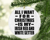 All I Want For Christmas Is My Irish Red And White Setter - Circle Ornament