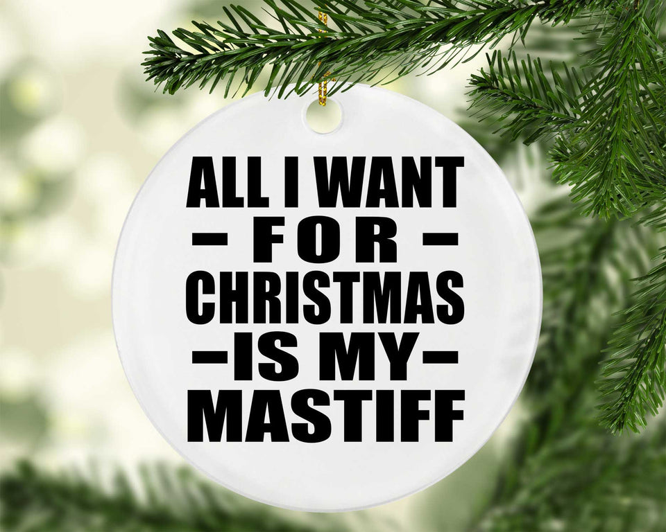All I Want For Christmas Is My Mastiff - Circle Ornament
