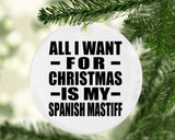 All I Want For Christmas Is My Spanish Mastiff - Circle Ornament