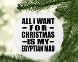 All I Want For Christmas Is My Egyptian Mau - Circle Ornament
