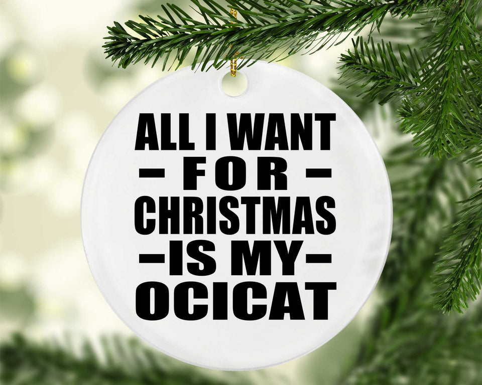 All I Want For Christmas Is My Ocicat - Circle Ornament