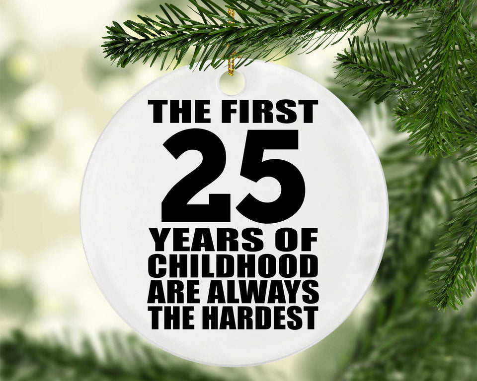 25th Birthday First 25 Years of Childhood Are The Hardest - Circle Ornament