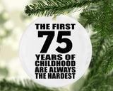 75th Birthday First 75 Years of Childhood Are The Hardest - Circle Ornament