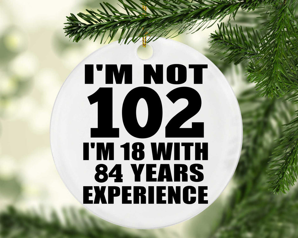 102nd Birthday I'm Not 102 I'm 18 With 84 Years Experience - Circle Ornament