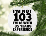103rd Birthday I'm Not 103 I'm 18 With 85 Years Experience - Circle Ornament