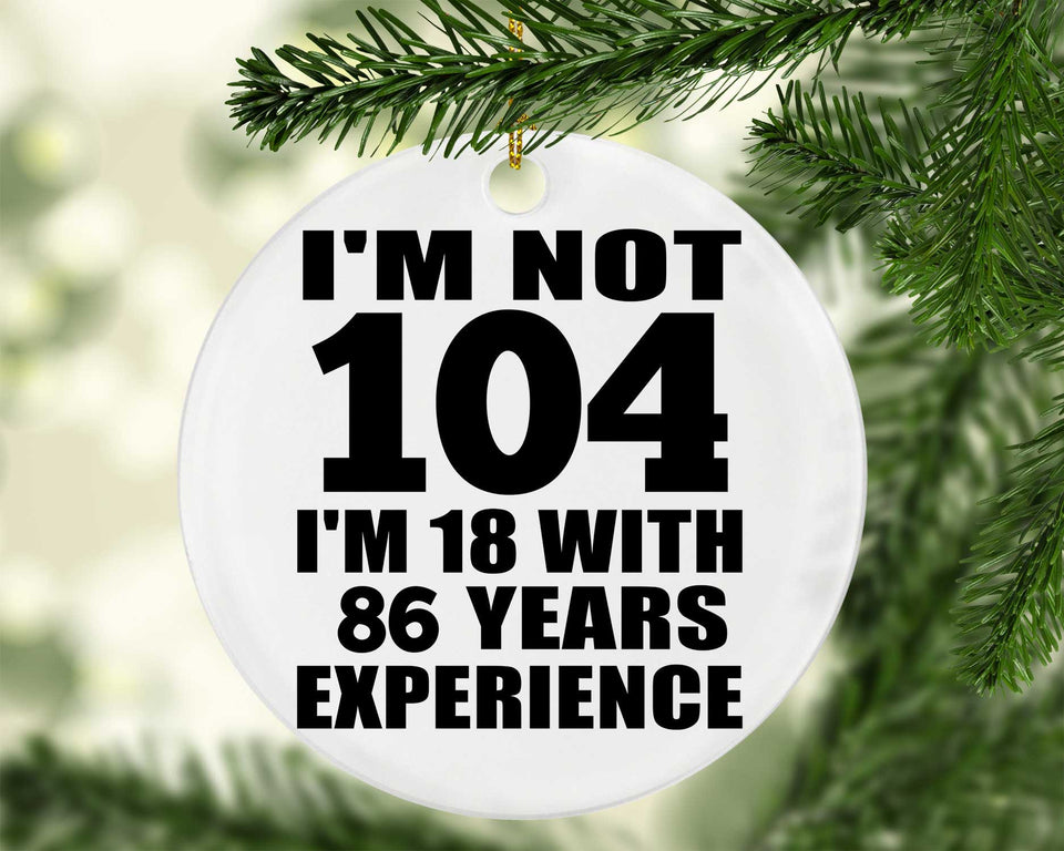 104th Birthday I'm Not 104 I'm 18 With 86 Years Experience - Circle Ornament
