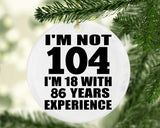 104th Birthday I'm Not 104 I'm 18 With 86 Years Experience - Circle Ornament