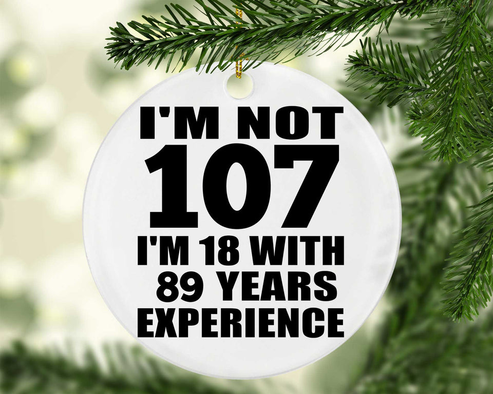 107th Birthday I'm Not 107 I'm 18 With 89 Years Experience - Circle Ornament