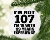 107th Birthday I'm Not 107 I'm 18 With 89 Years Experience - Circle Ornament
