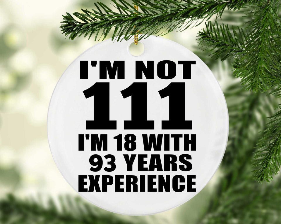 111th Birthday I'm Not 111 I'm 18 With 93 Years Experience - Circle Ornament