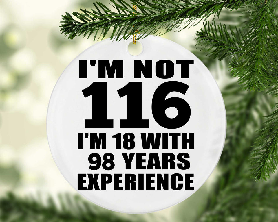 116th Birthday I'm Not 116 I'm 18 With 98 Years Experience - Circle Ornament