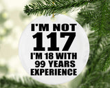 117th Birthday I'm Not 117 I'm 18 With 99 Years Experience - Circle Ornament