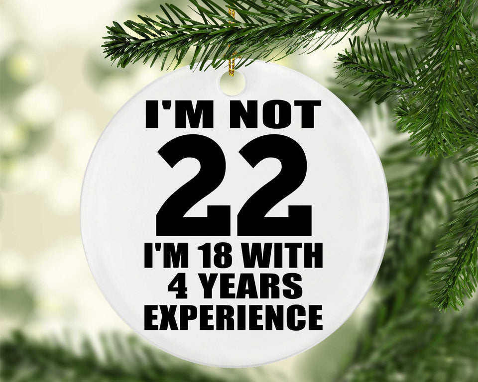 22nd Birthday I'm Not 22 I'm 18 With 4 Years Experience - Circle Ornament