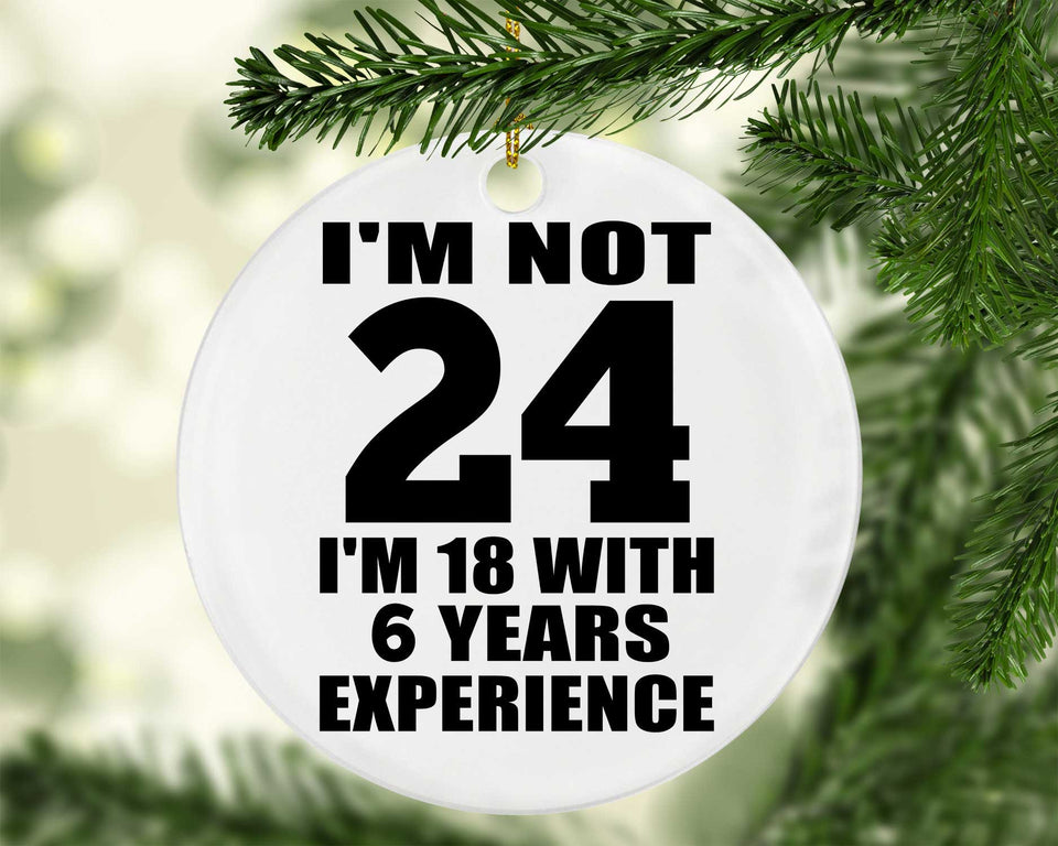 24th Birthday I'm Not 24 I'm 18 With 6 Years Experience - Circle Ornament