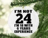 24th Birthday I'm Not 24 I'm 18 With 6 Years Experience - Circle Ornament