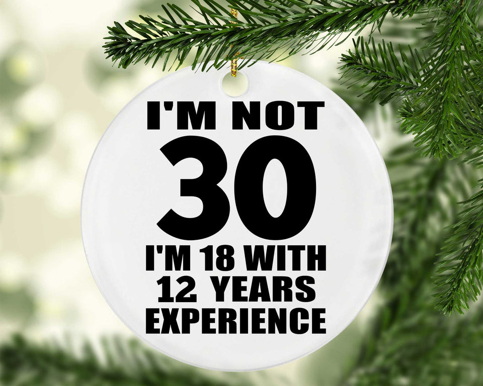 30th Birthday I'm Not 30 I'm 18 With 12 Years Experience - Circle Ornament