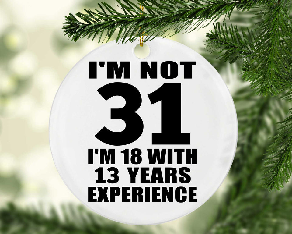 31st Birthday I'm Not 31 I'm 18 With 13 Years Experience - Circle Ornament
