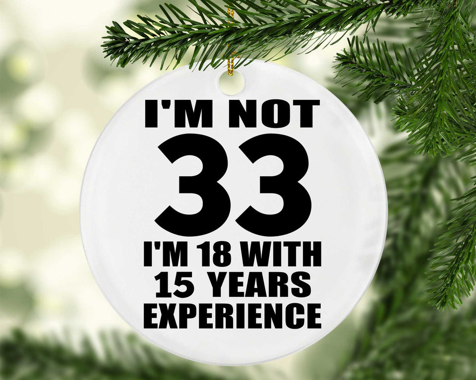 33rd Birthday I'm Not 33 I'm 18 With 15 Years Experience - Circle Ornament