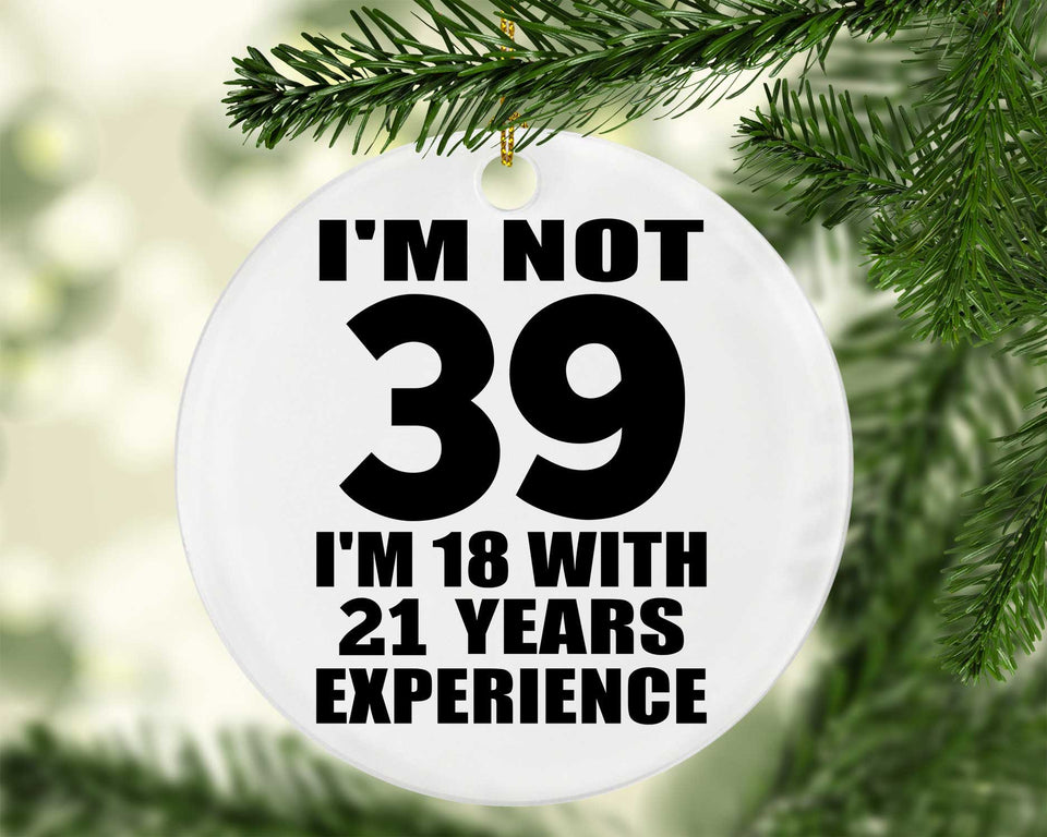 39th Birthday I'm Not 39 I'm 18 With 21 Years Experience - Circle Ornament
