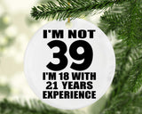 39th Birthday I'm Not 39 I'm 18 With 21 Years Experience - Circle Ornament