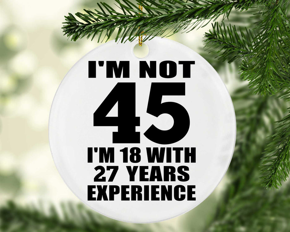 45th Birthday I'm Not 45 I'm 18 With 27 Years Experience - Circle Ornament