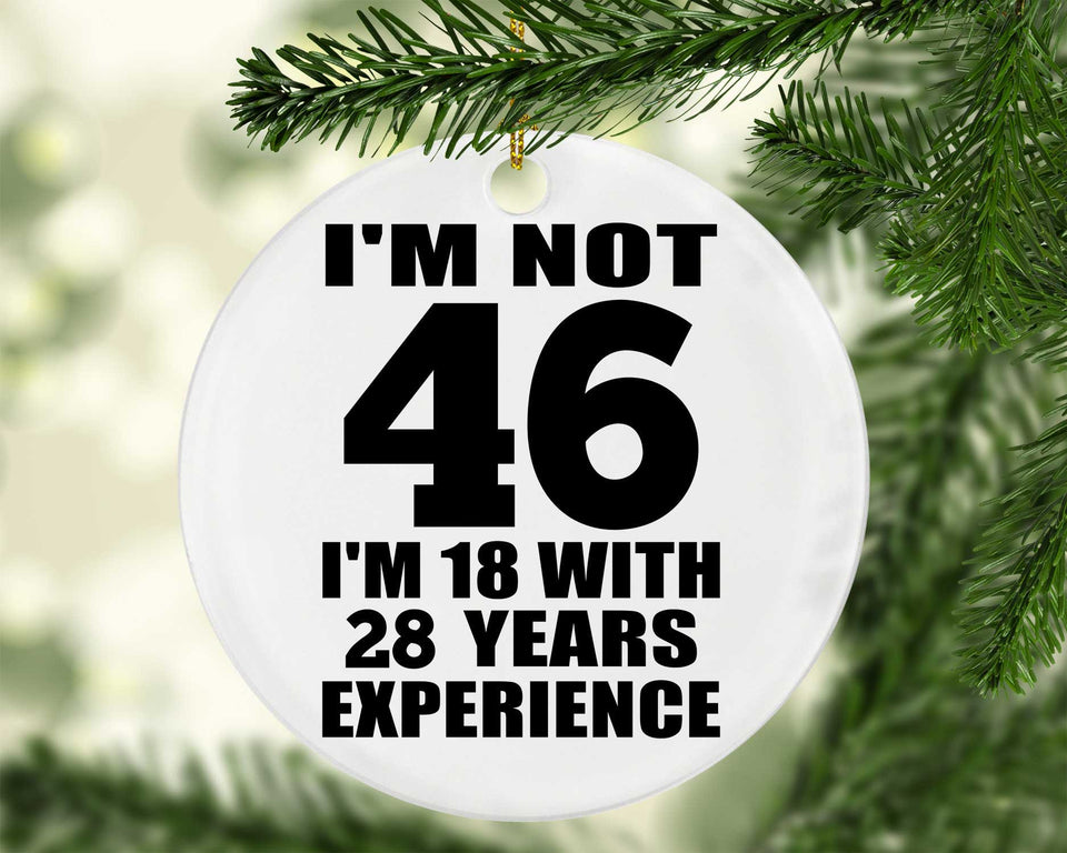 46th Birthday I'm Not 46 I'm 18 With 28 Years Experience - Circle Ornament