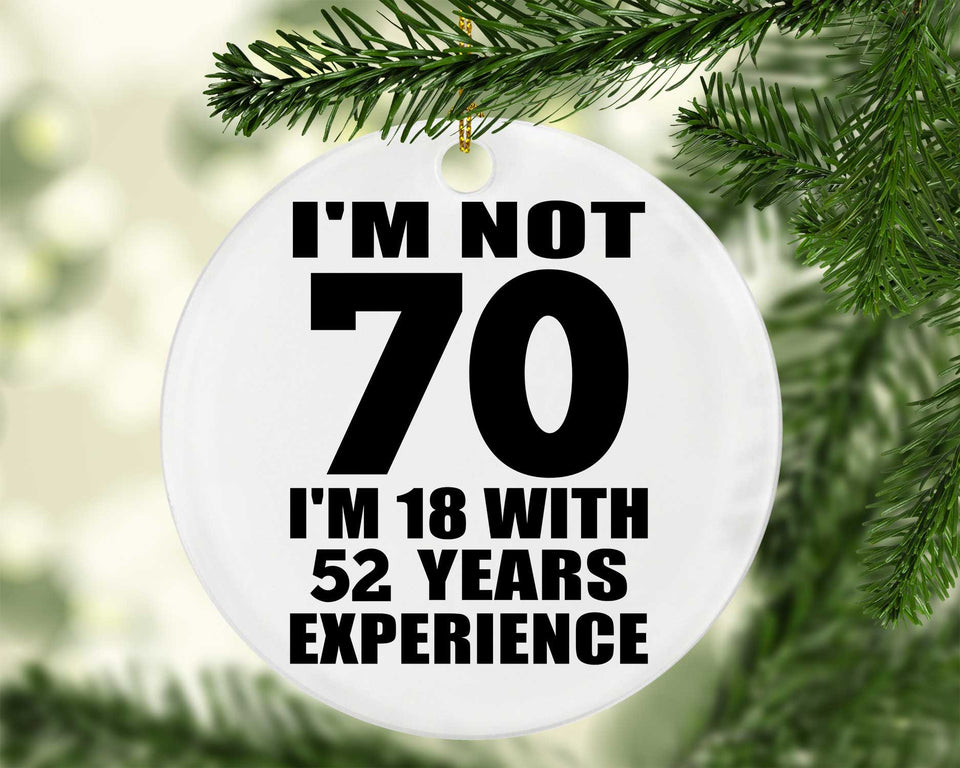 70th Birthday I'm Not 70 I'm 18 With 52 Years Experience - Circle Ornament