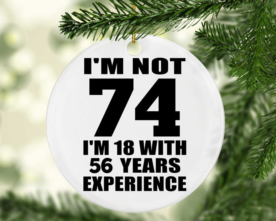 74th Birthday I'm Not 74 I'm 18 With 56 Years Experience - Circle Ornament