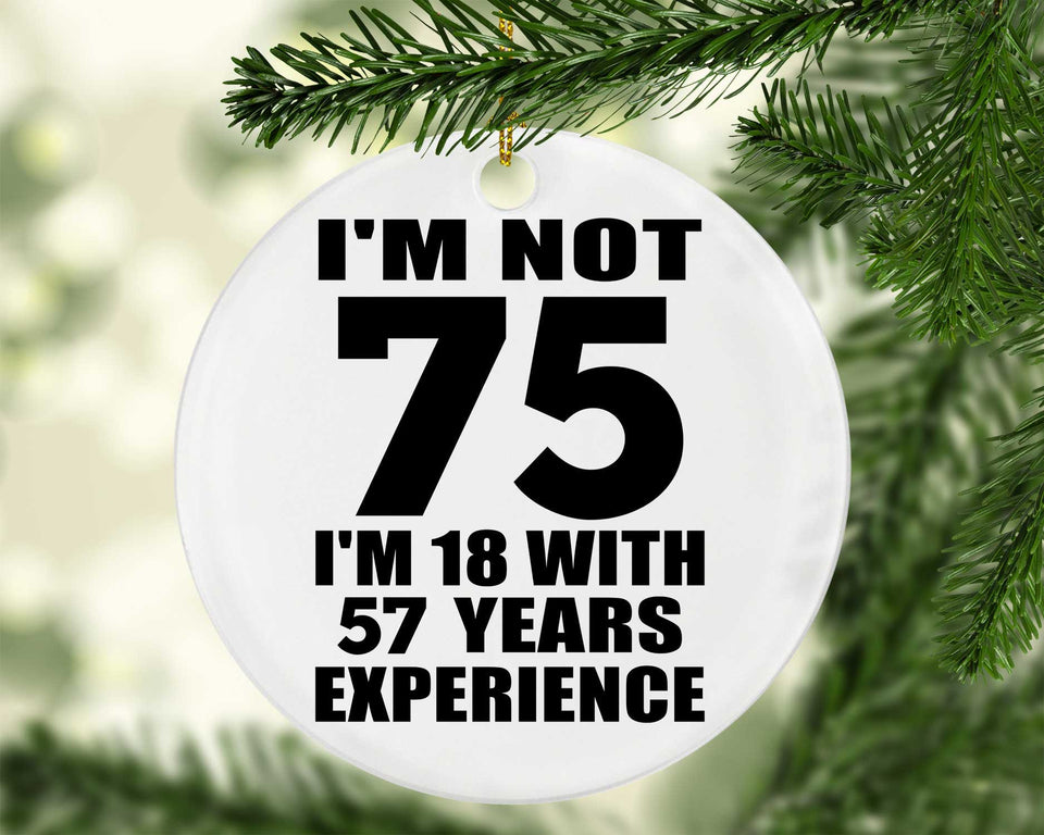 75th Birthday I'm Not 75 I'm 18 With 57 Years Experience - Circle Ornament