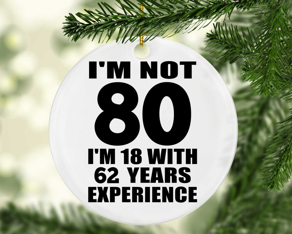 80th Birthday I'm Not 80 I'm 18 With 62 Years Experience - Circle Ornament