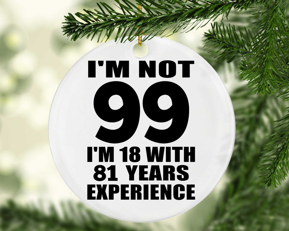 99th Birthday I'm Not 99 I'm 18 With 81 Years Experience - Circle Ornament