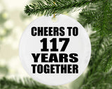 117th Anniversary Cheers To 117 Years Together - Circle Ornament