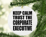 Keep Calm and Trust The Corporate Executive - Circle Ornament