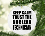 Keep Calm and Trust The Nuclear Technician - Circle Ornament